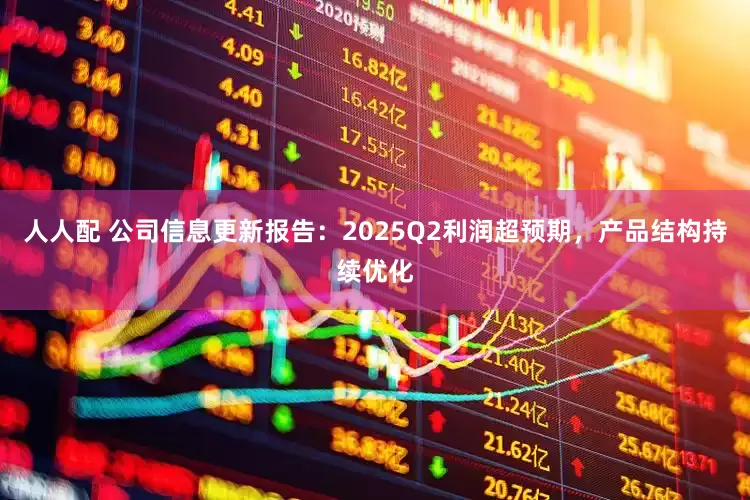 人人配 公司信息更新报告：2025Q2利润超预期，产品结构持续优化
